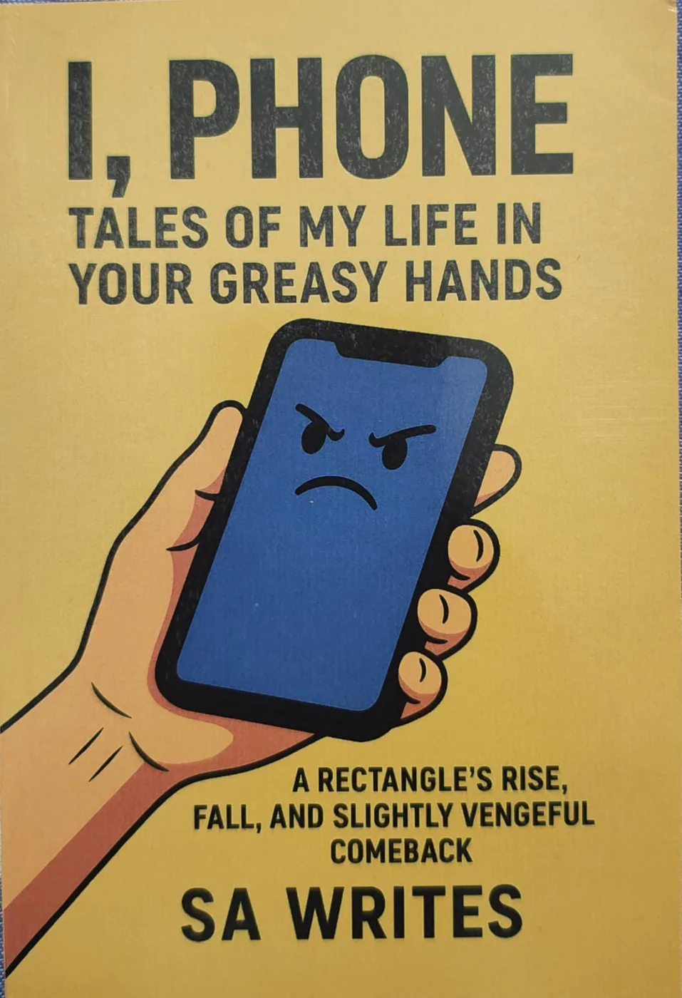 I PHONE - TALES OF MY LIFE IN YOUR GREASY HANDS by S A WRITES English book cover